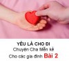 YÊU LÀ CHO ĐI - Chuyện cha Mễn kể cho các gia đình Bài 2