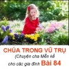 CHÚA TRONG VŨ TRỤ - Chuyện cha Mễn kể cho các gia đình Bài 84