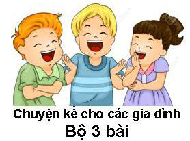 CHUYỆN KỂ CHO CÁC GIA ĐÌNH - (Bộ 3 bài)