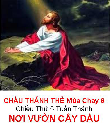 CHẦU THÁNH THỂ - Mùa Chay 6 - Thứ Năm Thánh, nơi Vườn Cây Dầu