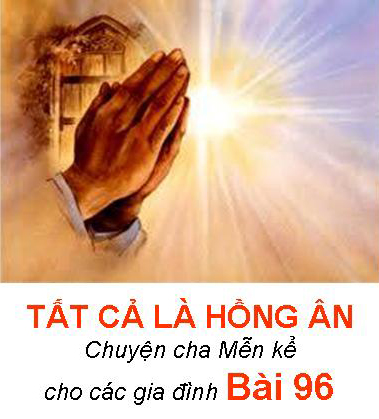 TẤT CẢ LÀ HỒNG ÂN - Chuyện cha Mễn kể cho các gia đình Bài 96