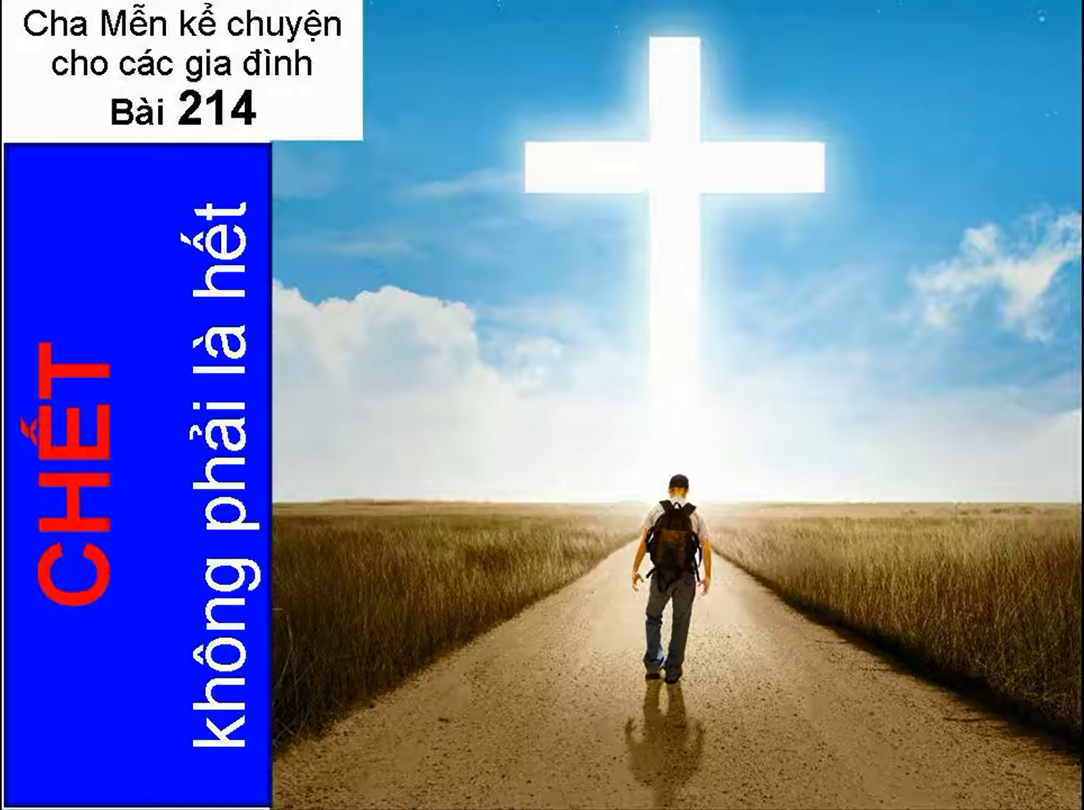 CHẾT KHÔNG PHẢI LÀ HẾT - Chuyện cha Mễn kể cho các gia đình Bài 214
