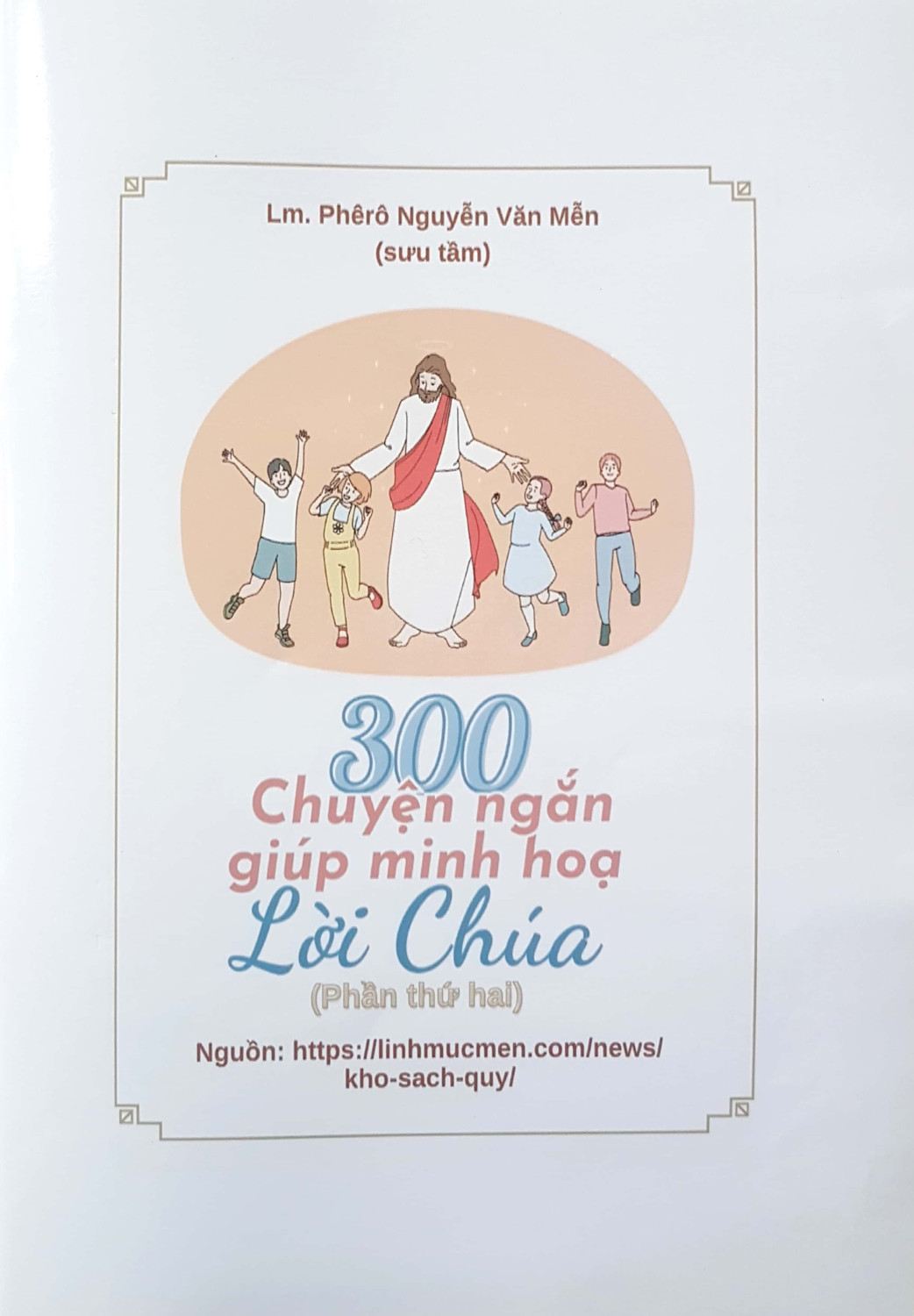 300 Chuyện ngắn giúp minh họa Lời Chúa (Phần II) Kho sách Quý - Sách 6